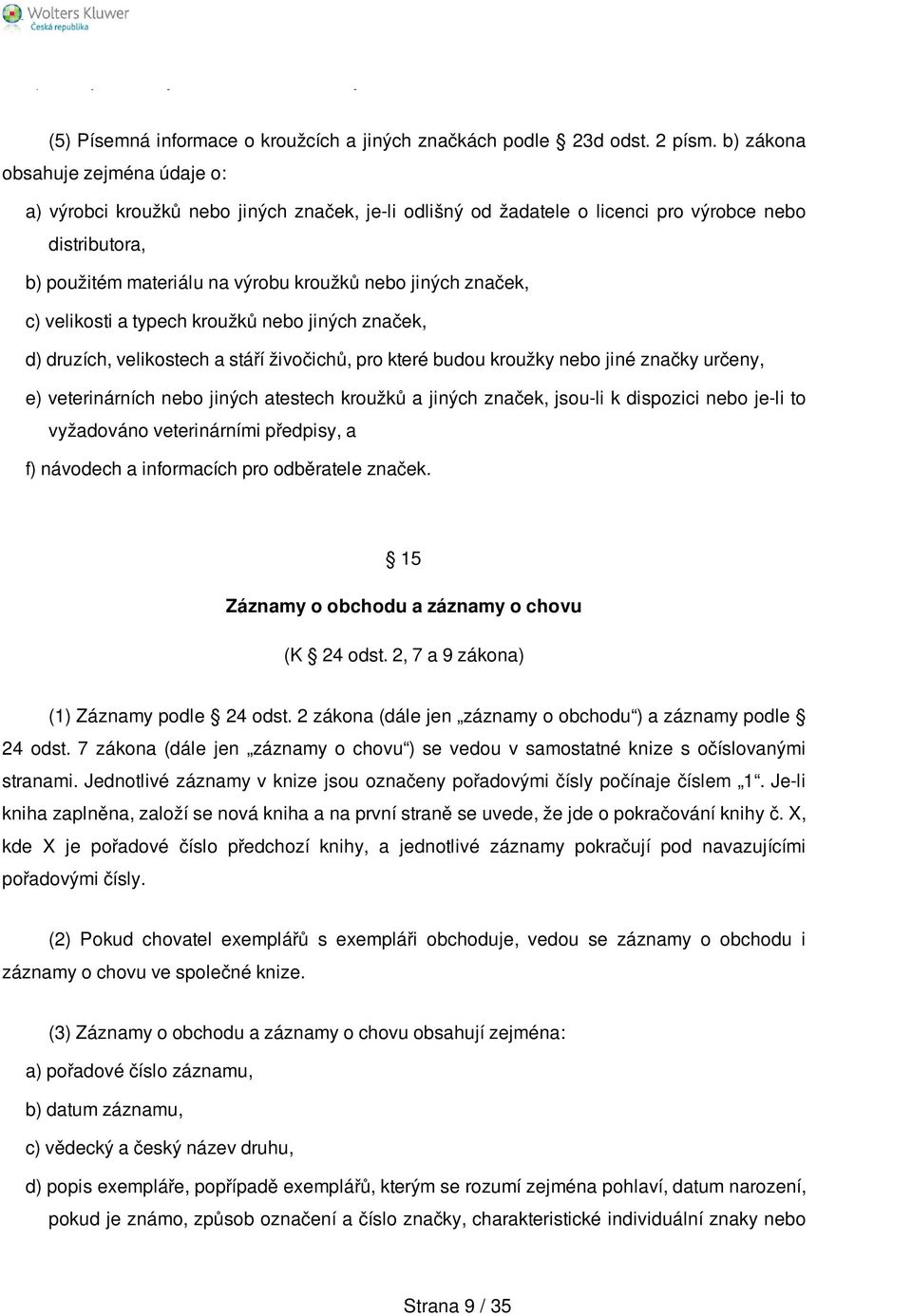 značek, c) velikosti a typech kroužků nebo jiných značek, d) druzích, velikostech a stáří živočichů, pro které budou kroužky nebo jiné značky určeny, e) veterinárních nebo jiných atestech kroužků a