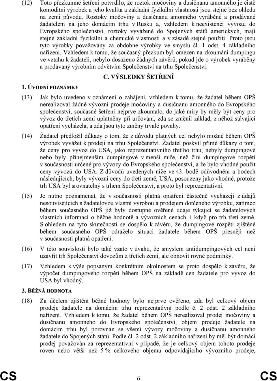 amerických, mají stejné základní fyzikální a chemické vlastnosti a v zásadě stejné použití. Proto jsou tyto výrobky považovány za obdobné výrobky ve smyslu čl. 1 odst. 4 základního nařízení.