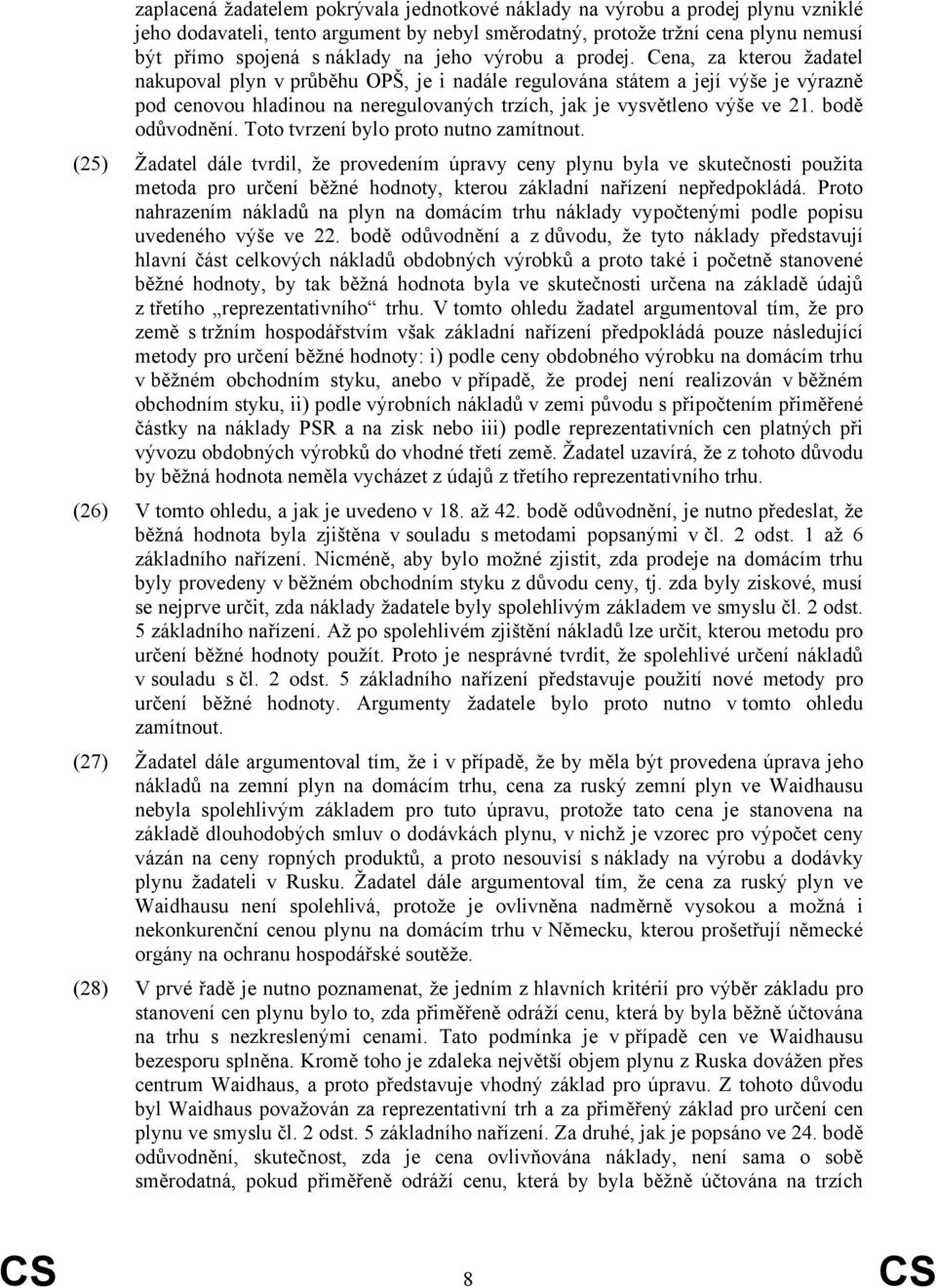 Cena, za kterou žadatel nakupoval plyn v průběhu OPŠ, je i nadále regulována státem a její výše je výrazně pod cenovou hladinou na neregulovaných trzích, jak je vysvětleno výše ve 21. bodě odůvodnění.