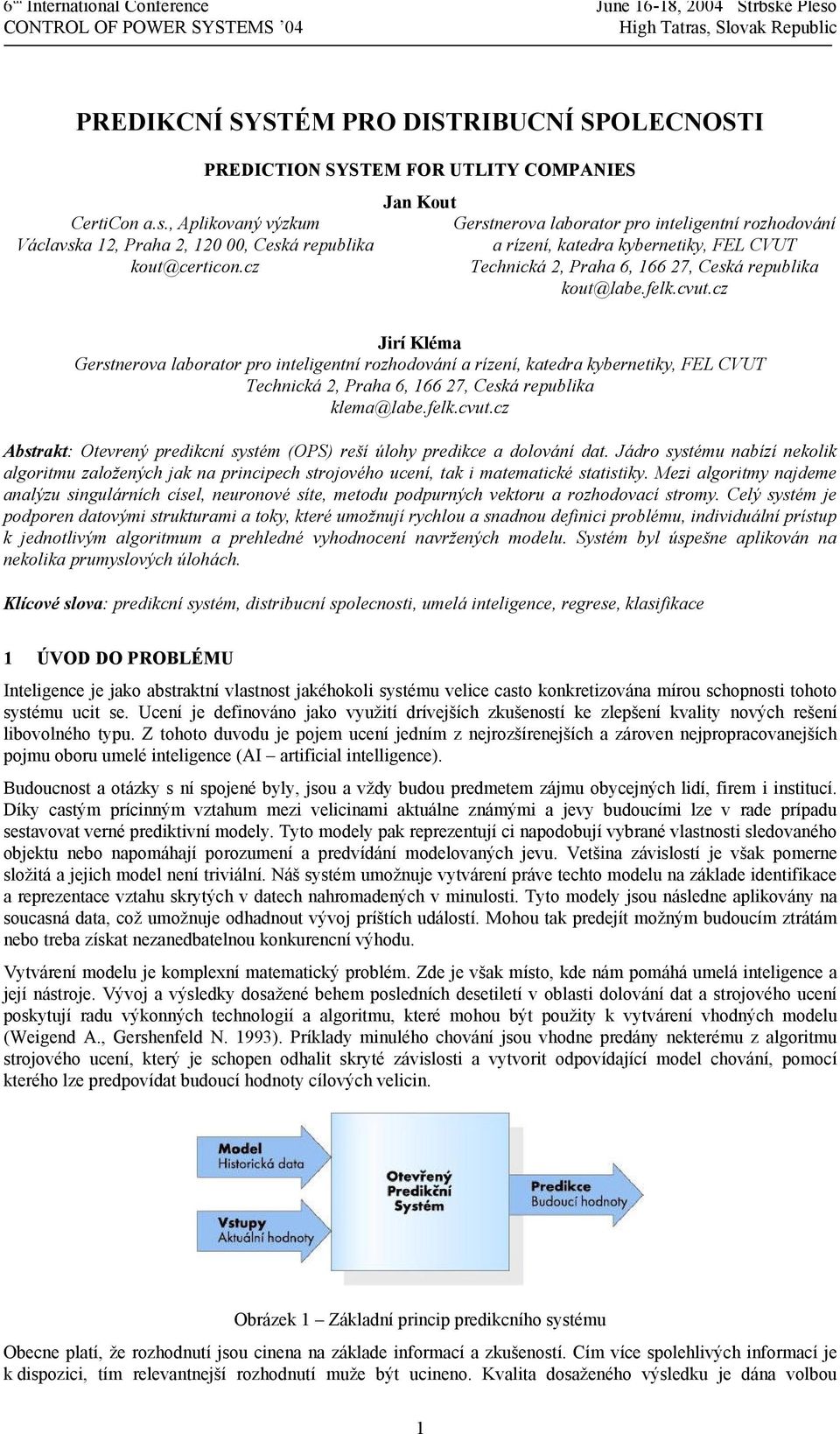 felk.cvut.cz Jirí Kléma Gerstnerova laborator pro inteligentní rozhodování a rízení, katedra kybernetiky, FEL CVUT Technická 2, Praha 6, 166 27, Ceská republika klema@labe.felk.cvut.cz Abstrakt: Otevrený predikcní systém (OPS) reší úlohy predikce a dolování dat.