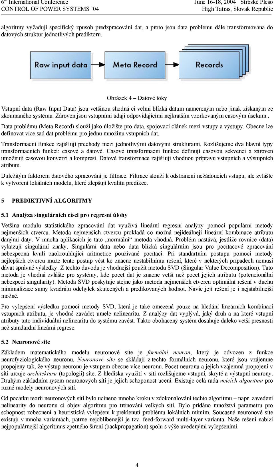 Zároven jsou vstupními údaji odpovídajícími nejkratším vzorkovaným casovým úsekum. Data problému (Meta Record) slouží jako úložište pro data, spojovací clánek mezi vstupy a výstupy.