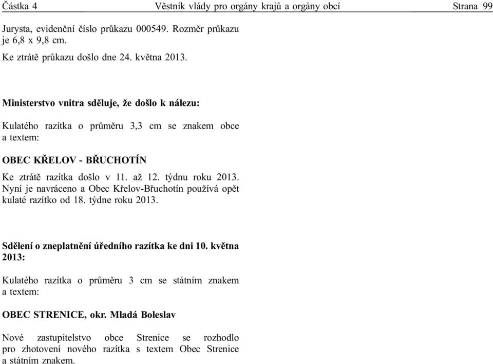 Nyní je navráceno a Obec Křelov-Břuchotín používá opět kulaté razítko od 18. týdne roku 2013. Sdělení o zneplatnění úředního razítka ke dni 10.