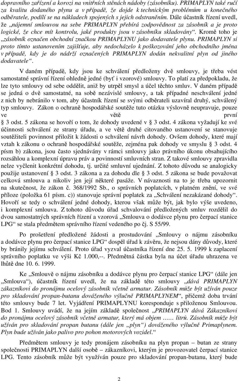 Dále účastník řízení uvedl, že nájemní smlouvou na sebe PRIMAPLYN přebírá zodpovědnost za zásobník a je proto logické, že chce mít kontrolu, jaké produkty jsou v zásobníku skladovány.