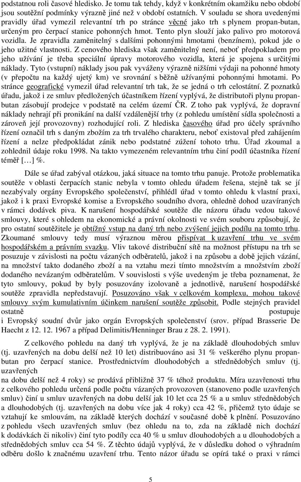 Tento plyn slouží jako palivo pro motorová vozidla. Je zpravidla zaměnitelný s dalšími pohonnými hmotami (benzínem), pokud jde o jeho užitné vlastnosti.