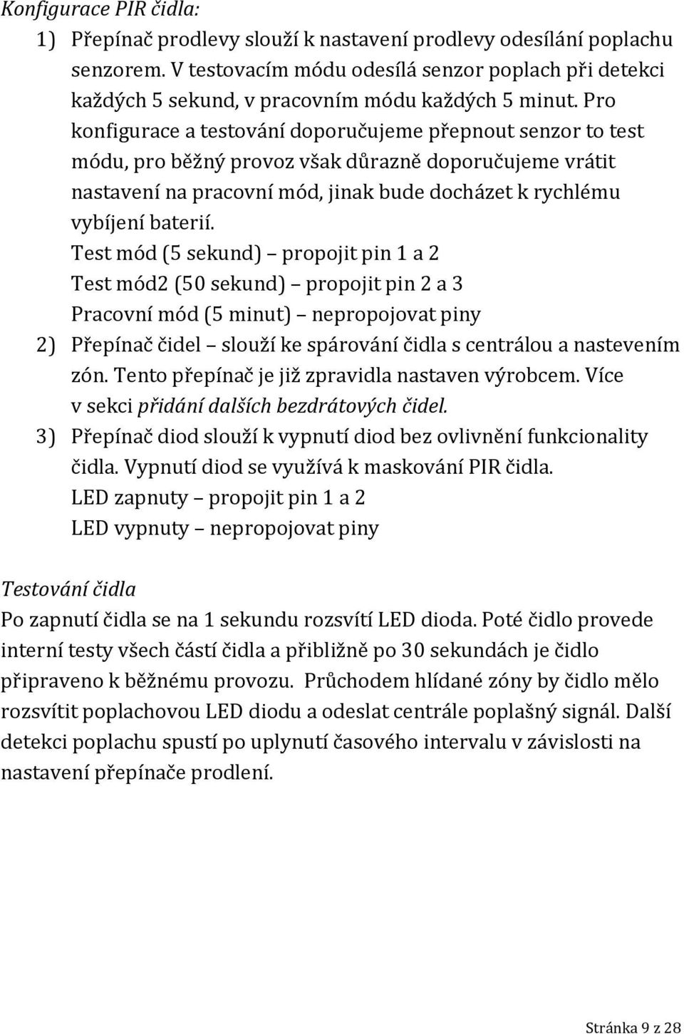 Pro konfigurace a testování doporučujeme přepnout senzor to test módu, pro běžný provoz však důrazně doporučujeme vrátit nastavení na pracovní mód, jinak bude docházet k rychlému vybíjení baterií.