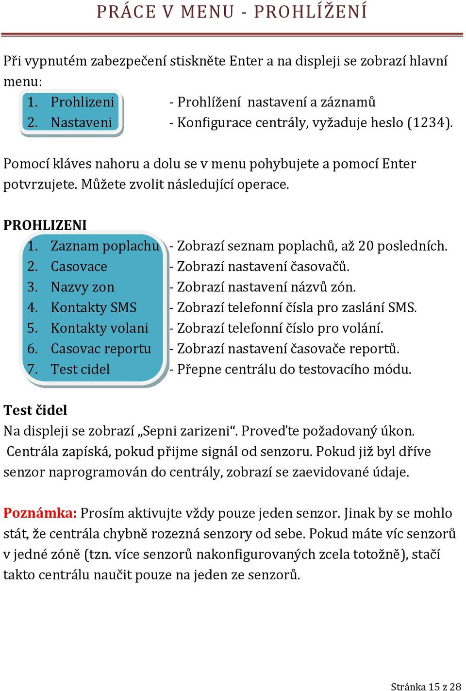 Zaznam poplachu - Zobrazí seznam poplachů, až 20 posledních. 2. Casovace - Zobrazí nastavení časovačů. 3. Nazvy zon - Zobrazí nastavení názvů zón. 4.