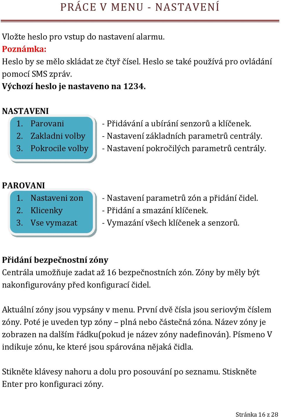 Pokrocile volby - Nastavení pokročilých parametrů centrály. PAROVANI 1. Nastaveni zon - Nastavení parametrů zón a přidání čidel. 2. Klicenky - Přidání a smazání klíčenek. 3.