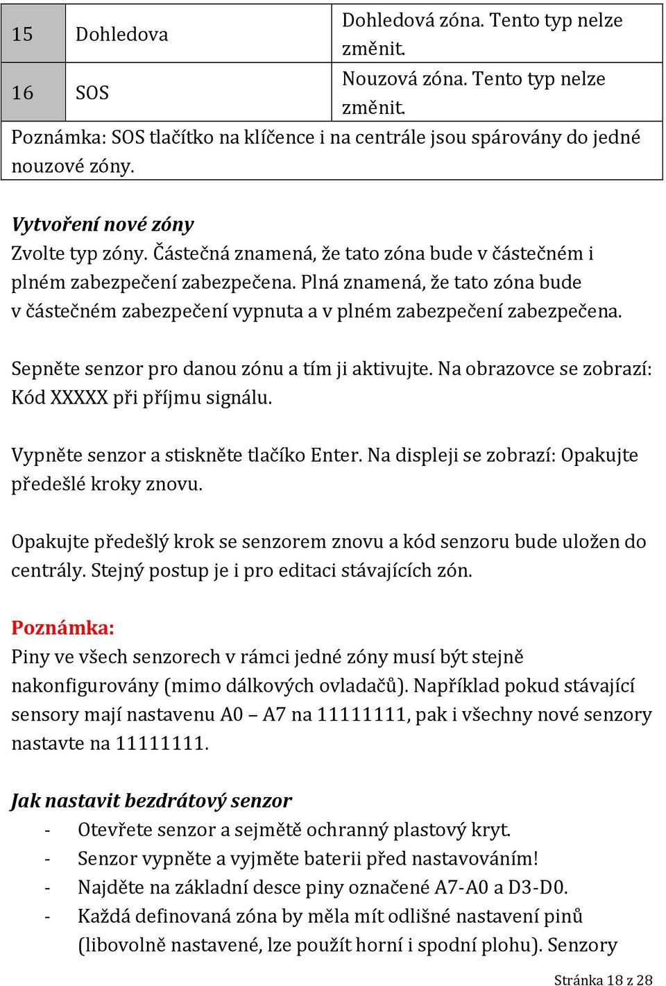 Plná znamená, že tato zóna bude v částečném zabezpečení vypnuta a v plném zabezpečení zabezpečena. Sepněte senzor pro danou zónu a tím ji aktivujte.