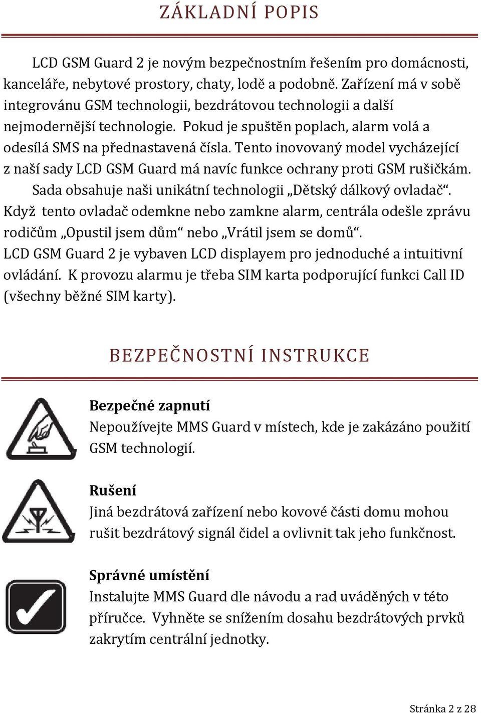 Tento inovovaný model vycházející z naší sady LCD GSM Guard má navíc funkce ochrany proti GSM rušičkám. Sada obsahuje naši unikátní technologii Dětský dálkový ovladač.