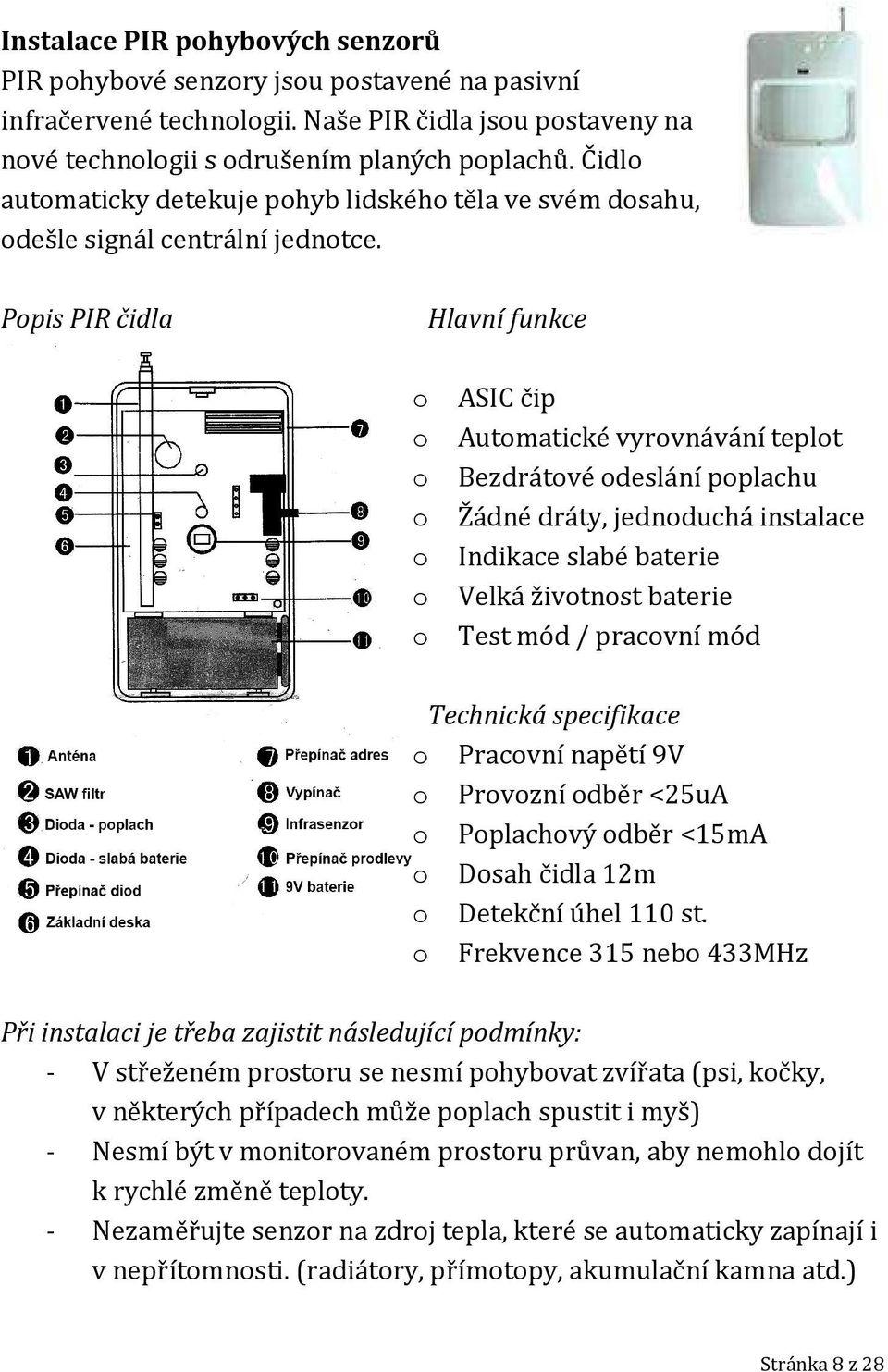 Popis PIR čidla Hlavní funkce o ASIC čip o Automatické vyrovnávání teplot o Bezdrátové odeslání poplachu o Žádné dráty, jednoduchá instalace o Indikace slabé baterie o Velká životnost baterie o Test