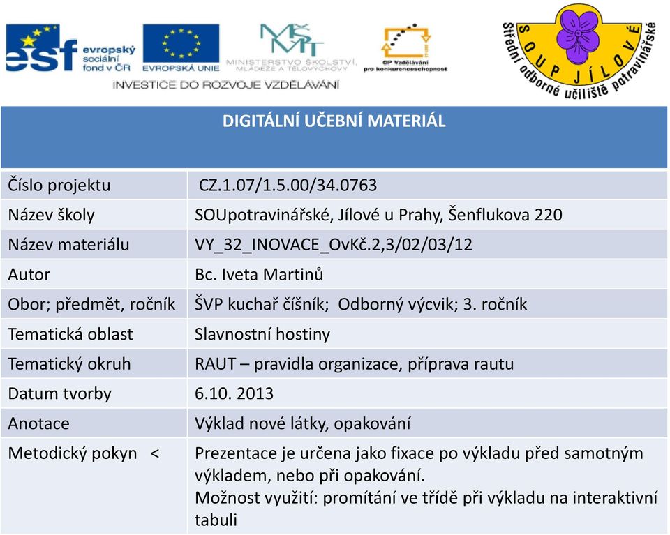 Iveta Martinů Obor; předmět, ročník ŠVP kuchař číšník; Odborný výcvik; 3. ročník Tematická oblast Tematický okruh Slavnostní hostiny Datum tvorby 6.