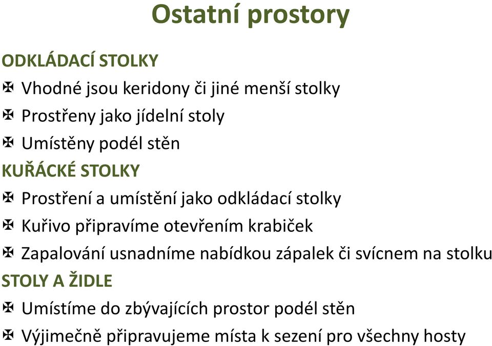 Kuřivo připravíme otevřením krabiček Zapalování usnadníme nabídkou zápalek či svícnem na stolku