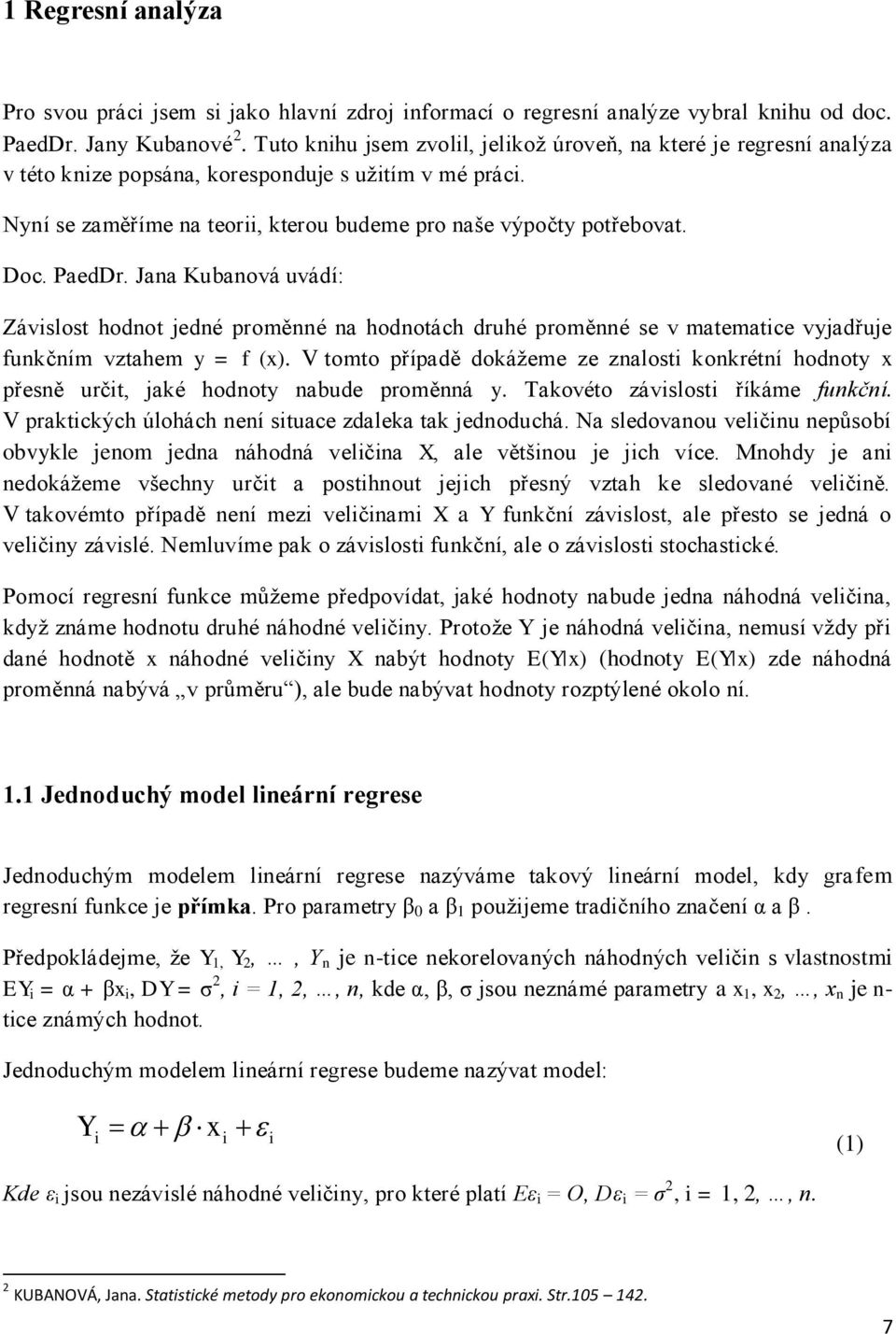 Jaa Kubaová uvádí: Závslost hodot jedé proměé a hodotách druhé proměé se v matematce vyjadřuje fukčím vztahem y = f (x).