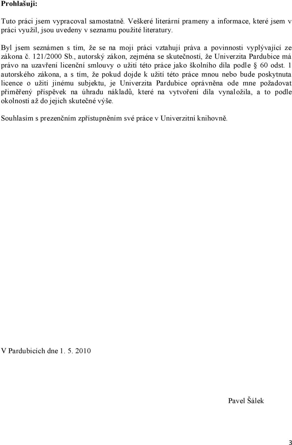 , autorský záko, zejméa se skutečostí, že Uverzta Pardubce má právo a uzavřeí lcečí smlouvy o užtí této práce jako školího díla podle 60 odst.