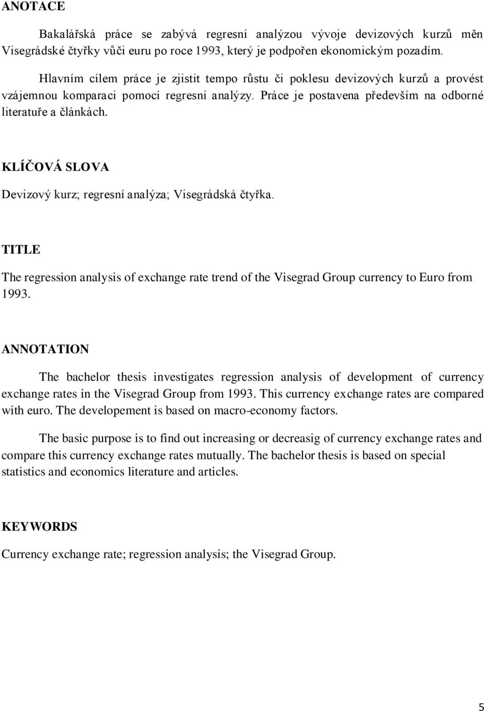 KLÍČOVÁ LOVA Devzový kurz; regresí aalýza; Vsegrádská čtyřka. TITLE The regresso aalyss of exchage rate tred of the Vsegrad Group currecy to Euro from 993.