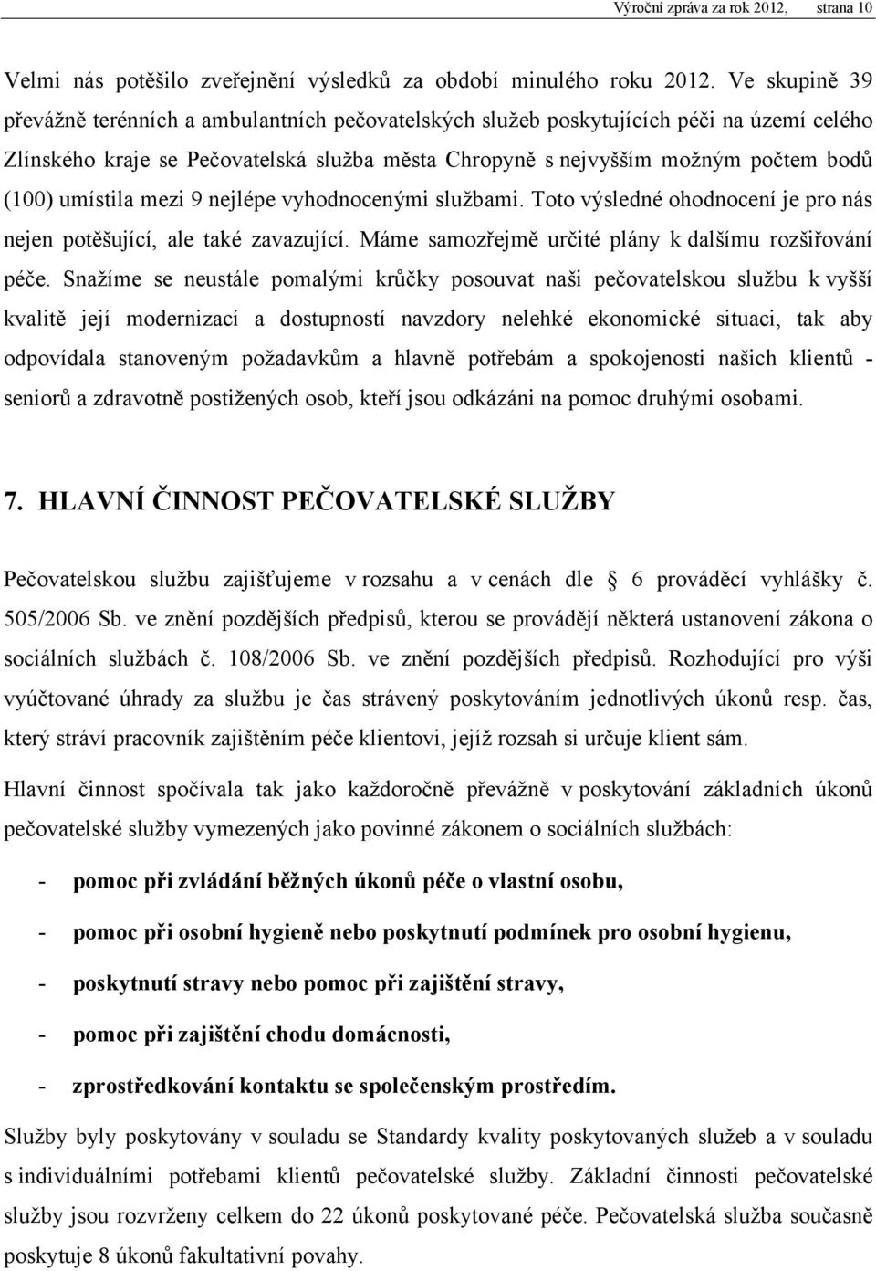 umístila mezi 9 nejlépe vyhodnocenými službami. Toto výsledné ohodnocení je pro nás nejen potěšující, ale také zavazující. Máme samozřejmě určité plány k dalšímu rozšiřování péče.