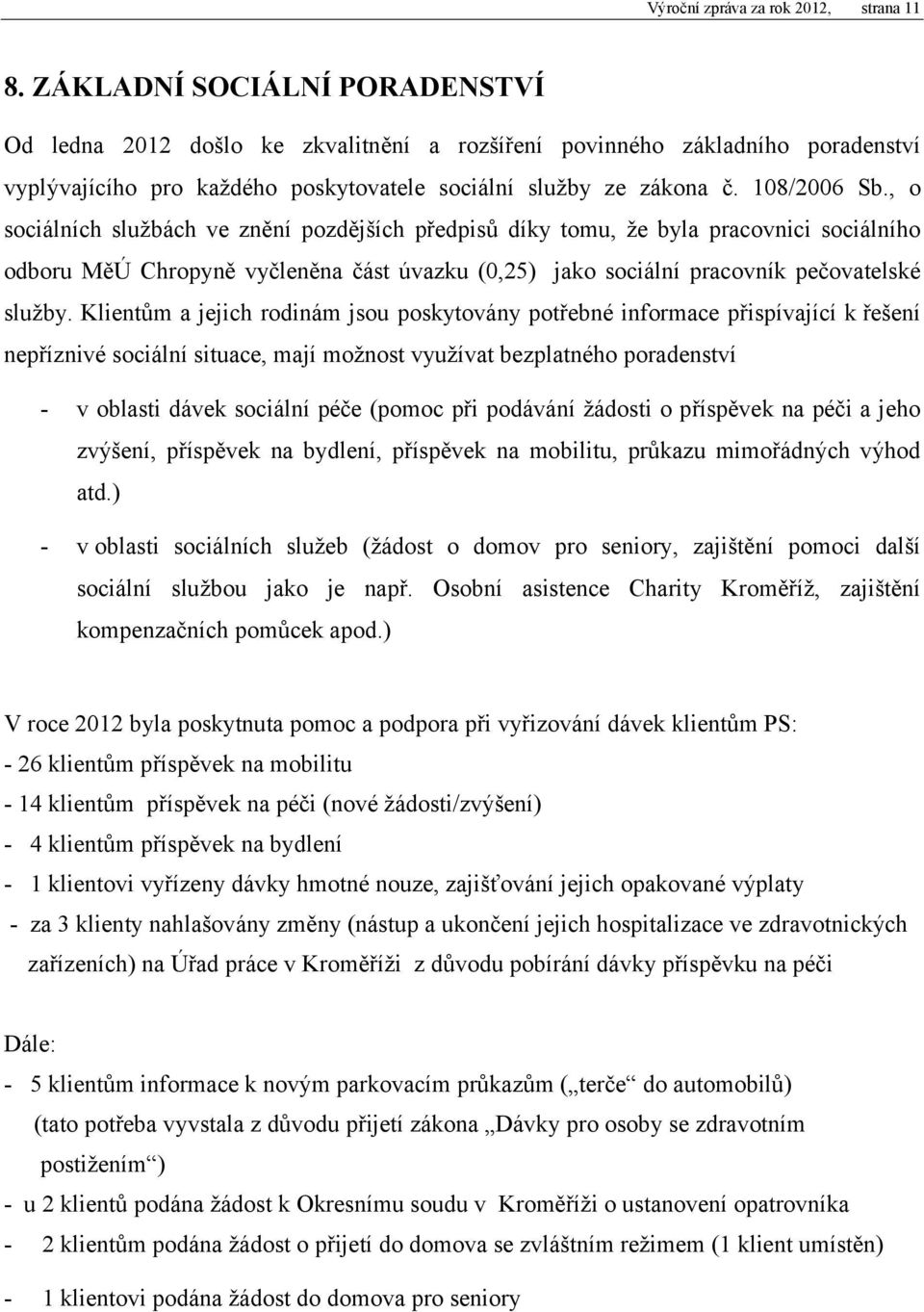 , o sociálních službách ve znění pozdějších předpisů díky tomu, že byla pracovnici sociálního odboru MěÚ Chropyně vyčleněna část úvazku (,25) jako sociální pracovník pečovatelské služby.