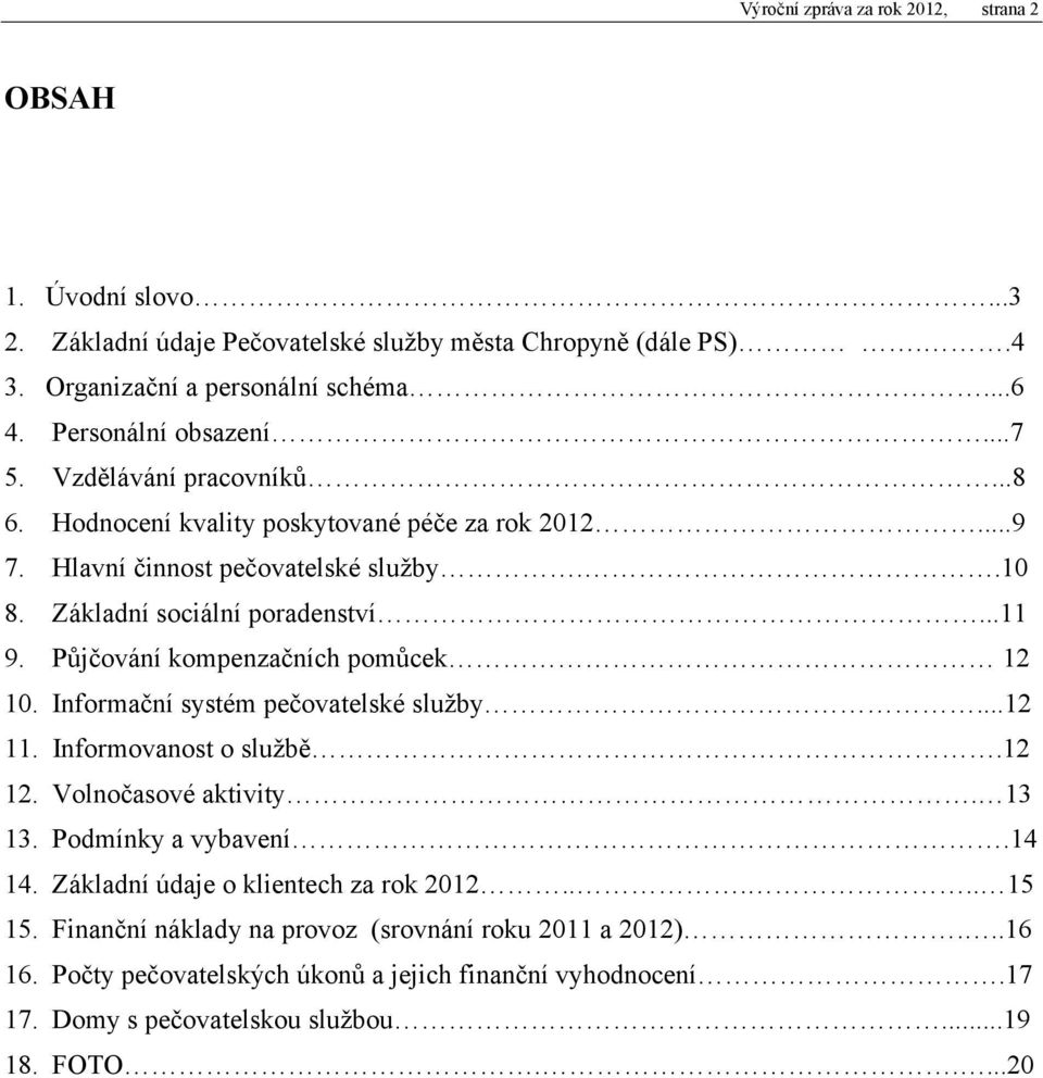 Půjčování kompenzačních pomůcek 12 1. Informační systém pečovatelské služby...12 11. Informovanost o službě.12 12. Volnočasové aktivity. 13 13. Podmínky a vybavení.14 14.