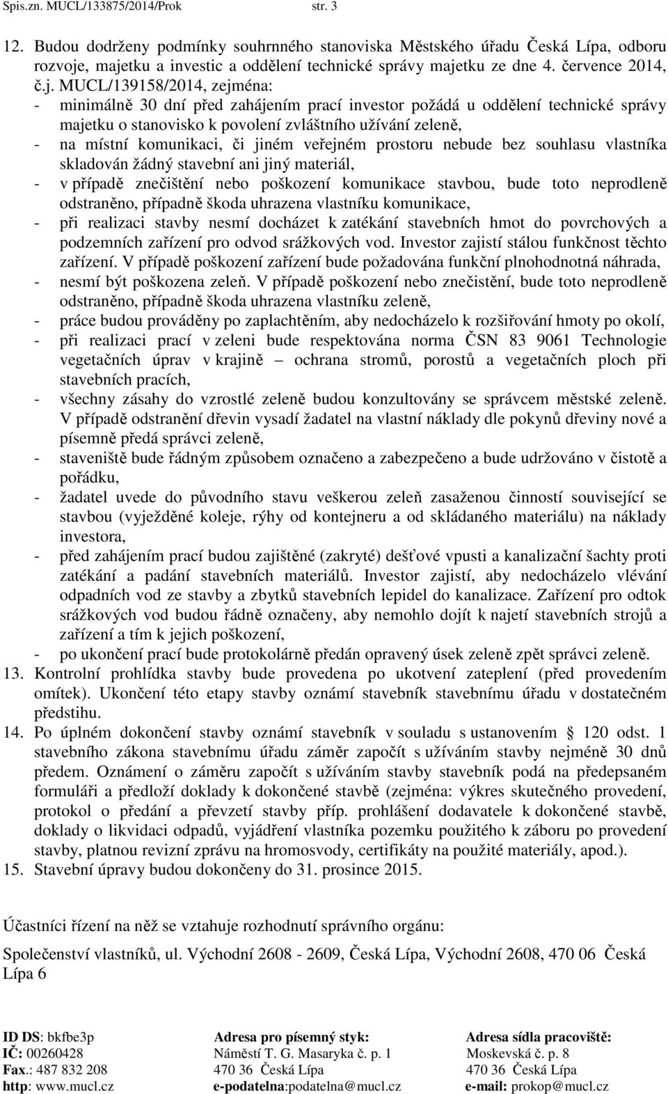 MUCL/139158/2014, zejména: - minimálně 30 dní před zahájením prací investor požádá u oddělení technické správy majetku o stanovisko k povolení zvláštního užívání zeleně, - na místní komunikaci, či