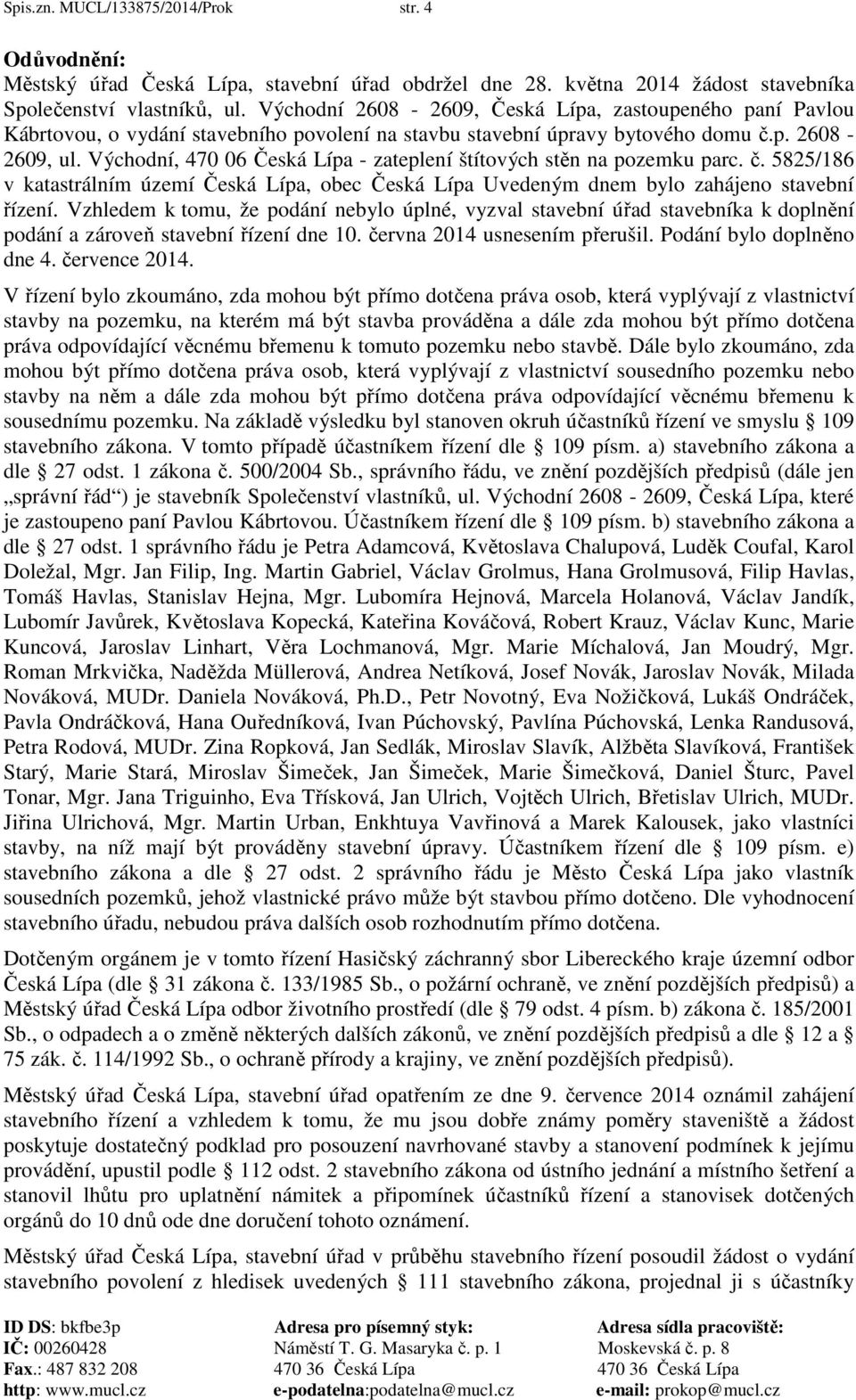 Východní, 470 06 Česká Lípa - zateplení štítových stěn na pozemku parc. č. 5825/186 v katastrálním území Česká Lípa, obec Česká Lípa Uvedeným dnem bylo zahájeno stavební řízení.