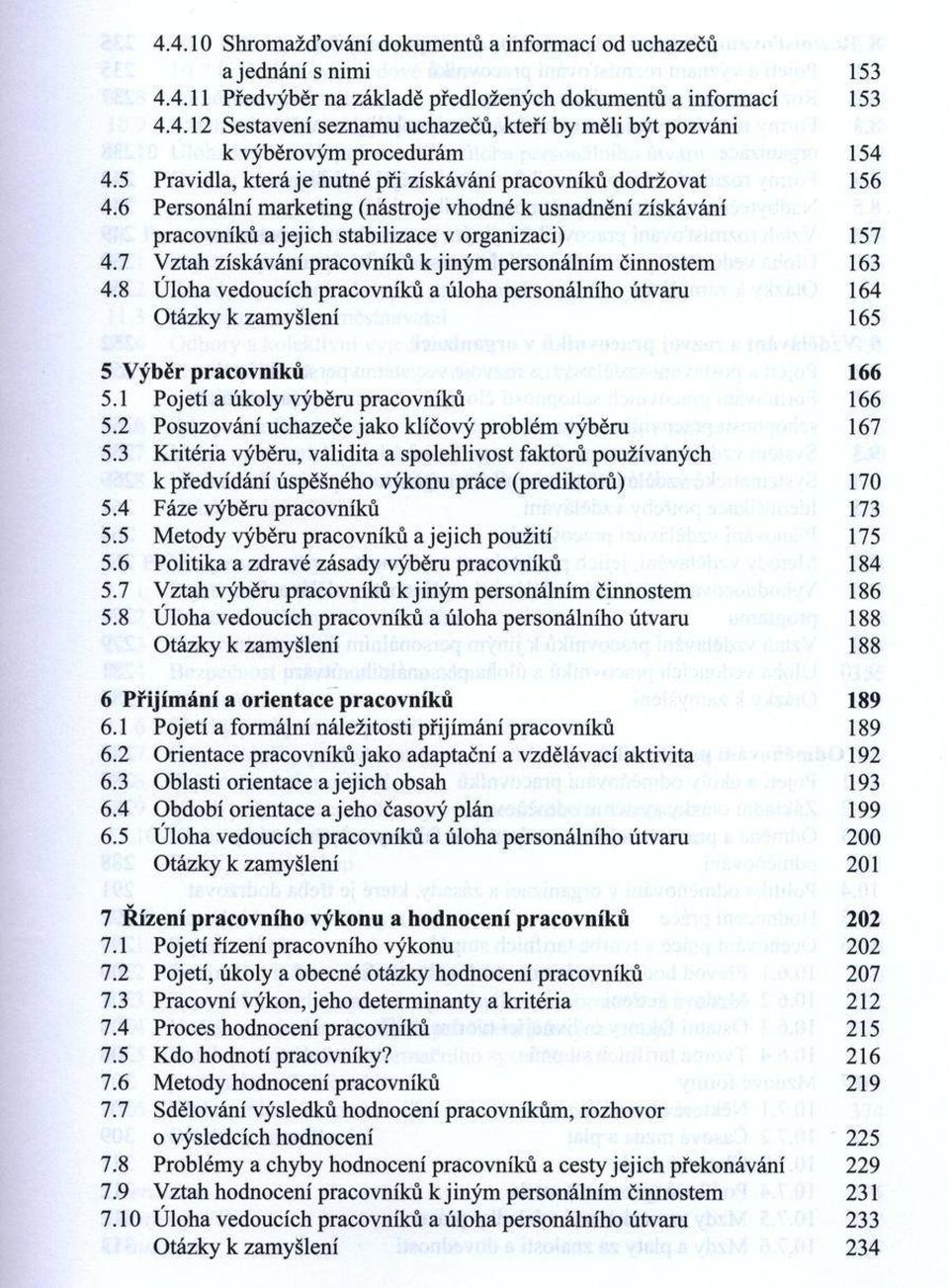 7 V ztah získávání pracovníků к jiným personálním činnostem 163 4.8 Ú loha vedoucích pracovníků a úloha personálního útvaru 164 O tázky к zam yšlení 165 5 V ýběr pracovníků 166 5.