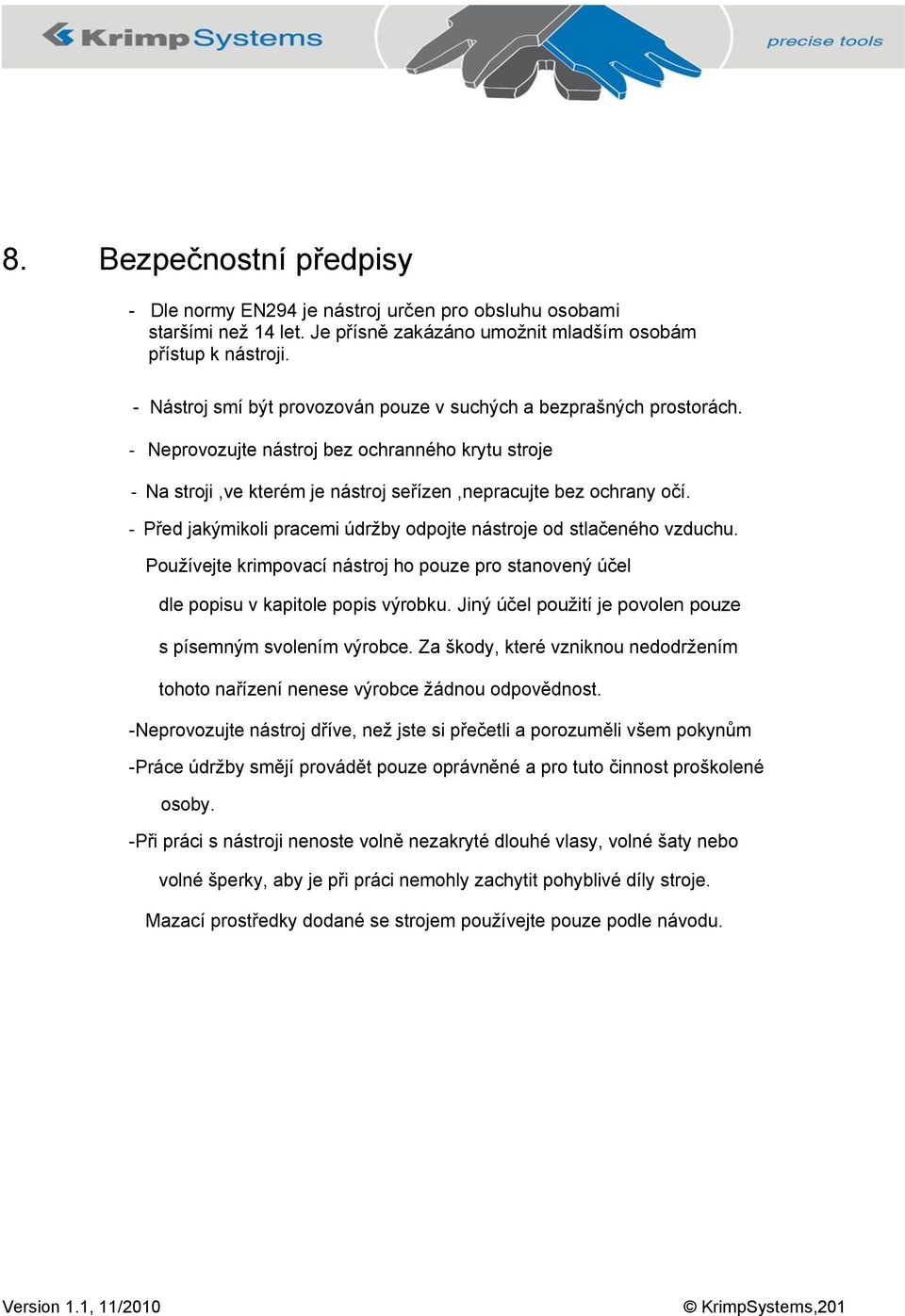 - Před jakýmikoli pracemi údržby odpojte nástroje od stlačeného vzduchu. Používejte krimpovací nástroj ho pouze pro stanovený účel dle popisu v kapitole popis výrobku.