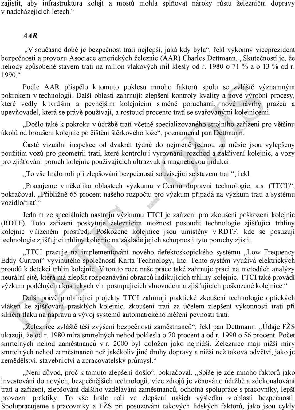 Skutečností je, že nehody způsobené stavem trati na milion vlakových mil klesly od r. 1980 o 71 % a o 13 % od r. 1990.