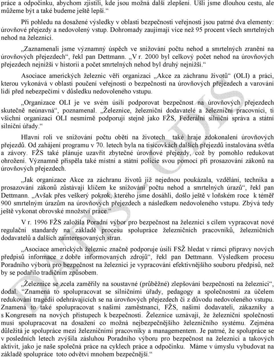 Dohromady zaujímají více než 95 procent všech smrtelných nehod na železnici. Zaznamenali jsme významný úspěch ve snižování počtu nehod a smrtelných zranění na úrovňových přejezdech, řekl pan Dettmann.