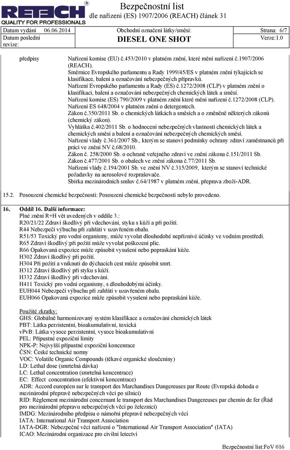 1272/2008 (CLP) v platném znění o klasifikaci, balení a označování nebezpečných chemických látek a směsí. Nařízení komise (ES) 790/2009 v platném znění které mění nařízení č.1272/2008 (CLP). Nařízení ES 648/2004 v platném znění o detergentech.