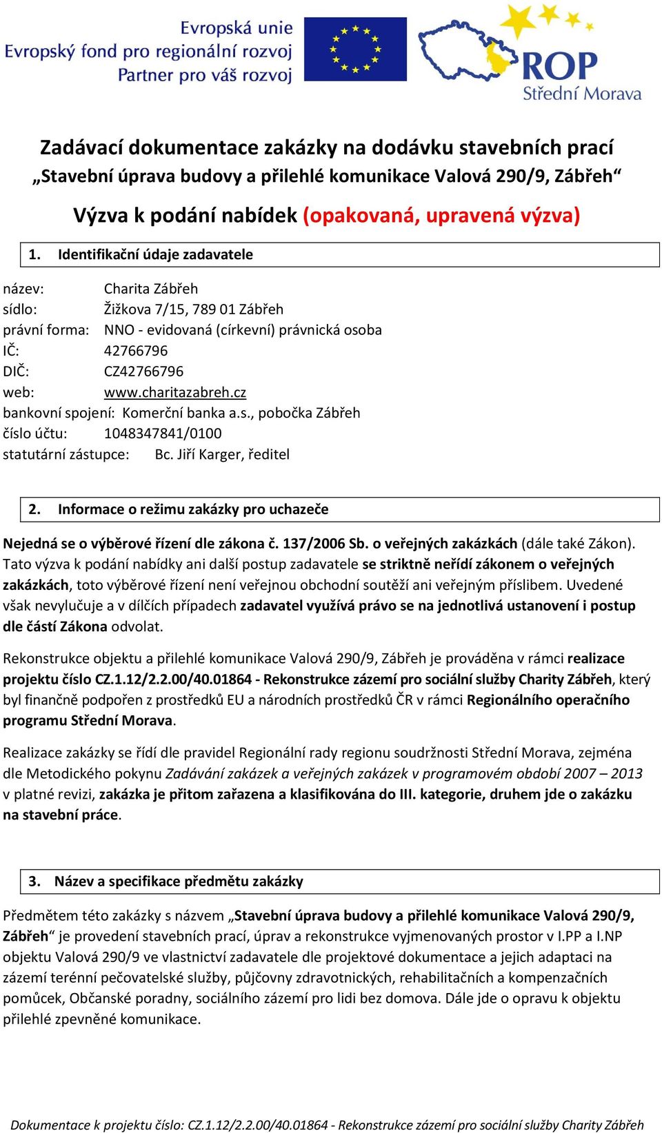 cz bankovní spojení: Komerční banka a.s., pobočka Zábřeh číslo účtu: 1048347841/0100 statutární zástupce: Bc. Jiří Karger, ředitel 2.