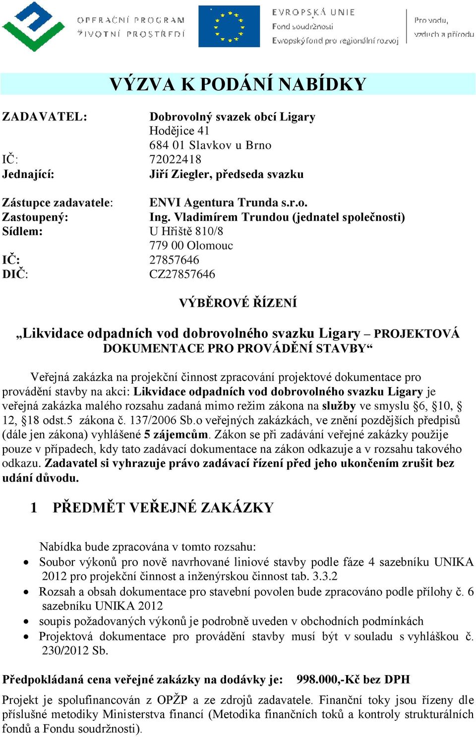 Vladimírem Trundou (jednatel společnosti) VÝBĚROVÉ ŘÍZENÍ Likvidace odpadních vod dobrovolného svazku Ligary PROJEKTOVÁ DOKUMENTACE PRO PROVÁDĚNÍ STAVBY Veřejná zakázka na projekční činnost