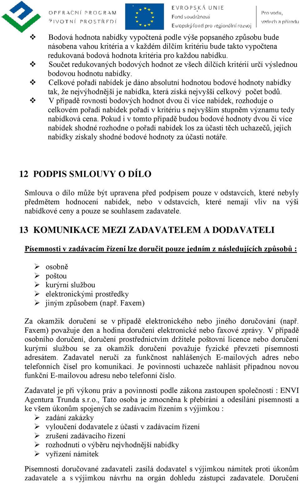 Celkové pořadí nabídek je dáno absolutní hodnotou bodové hodnoty nabídky tak, že nejvýhodnější je nabídka, která získá nejvyšší celkový počet bodů.