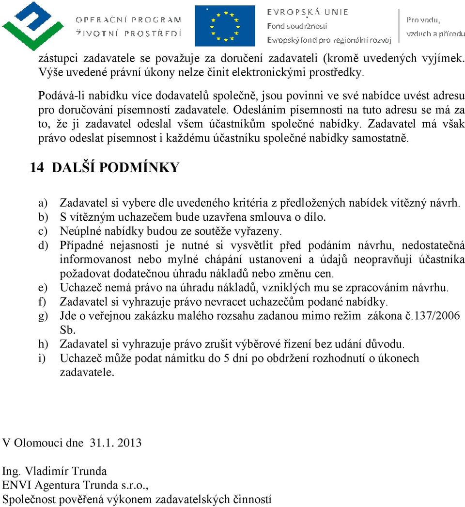 Odesláním písemnosti na tuto adresu se má za to, že ji zadavatel odeslal všem účastníkům společné nabídky. Zadavatel má však právo odeslat písemnost i každému účastníku společné nabídky samostatně.