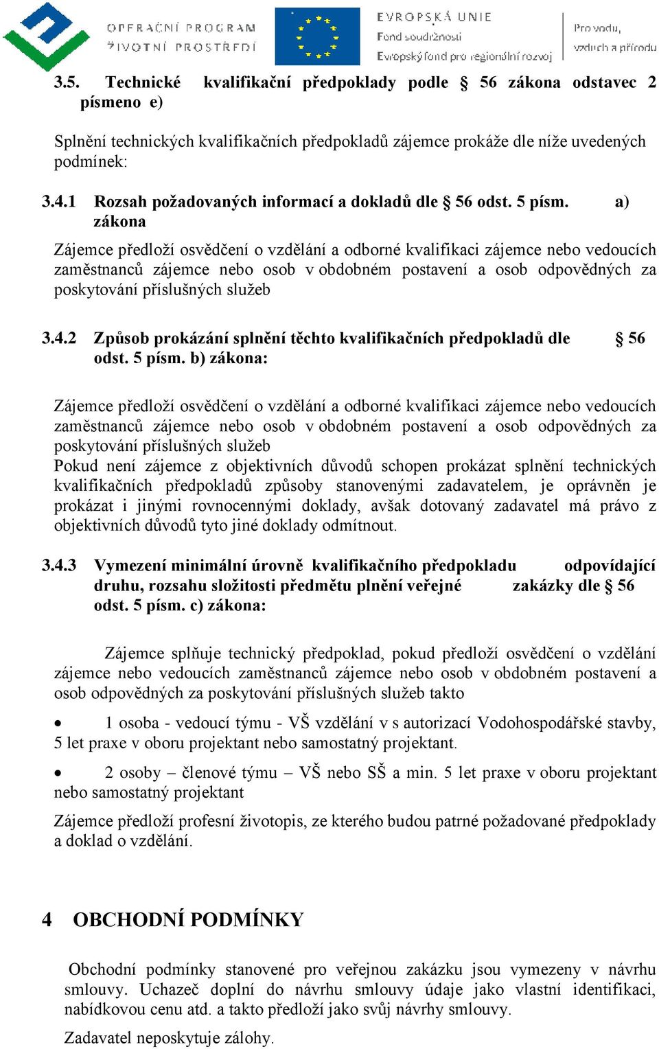 a) zákona Zájemce předloží osvědčení o vzdělání a odborné kvalifikaci zájemce nebo vedoucích zaměstnanců zájemce nebo osob v obdobném postavení a osob odpovědných za poskytování příslušných služeb 3.