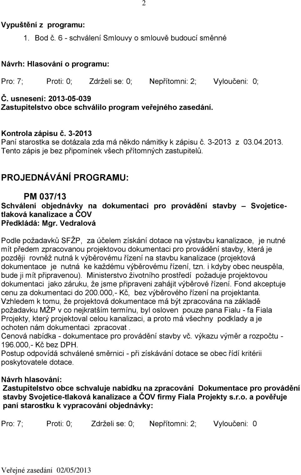 PROJEDNÁVÁNÍ PROGRAMU: PM 037/13 Schválení objednávky na dokumentaci pro provádění stavby Svojeticetlaková kanalizace a ČOV Podle požadavků SFŽP, za účelem získání dotace na výstavbu kanalizace, je