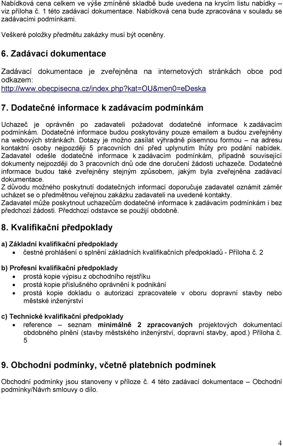 kat=ou&men0=edeska 7. Dodatečné informace k zadávacím podmínkám Uchazeč je oprávněn po zadavateli požadovat dodatečné informace k zadávacím podmínkám.