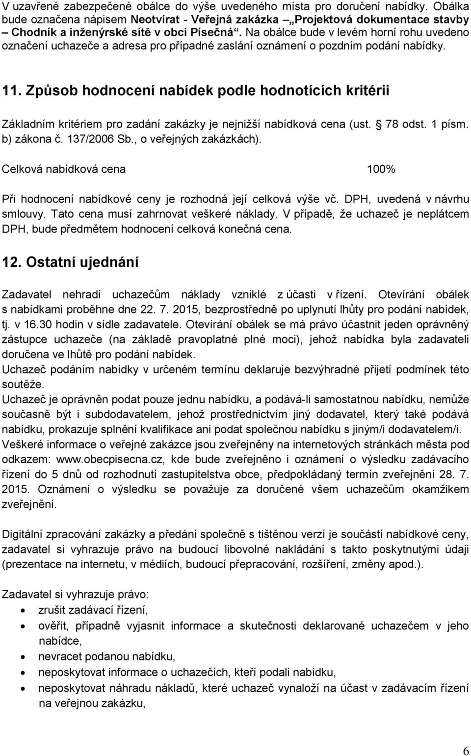 Na obálce bude v levém horní rohu uvedeno označení uchazeče a adresa pro případné zaslání oznámení o pozdním podání nabídky. 11.