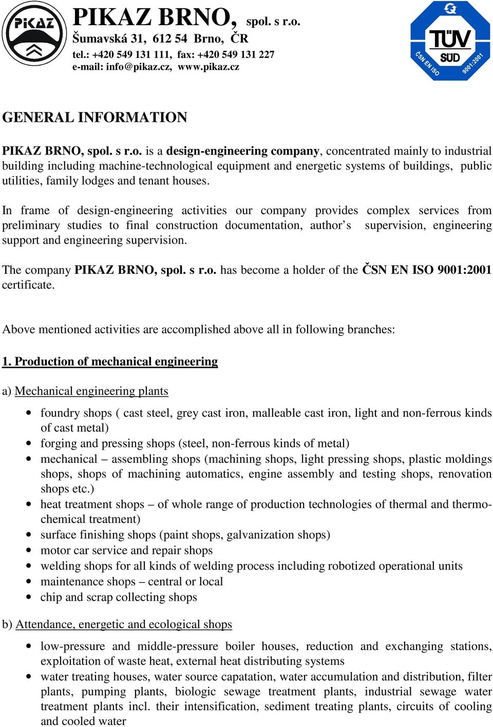 is a design-engineering company, concentrated mainly to industrial building including machine-technological equipment and energetic systems of buildings, public utilities, family lodges and tenant