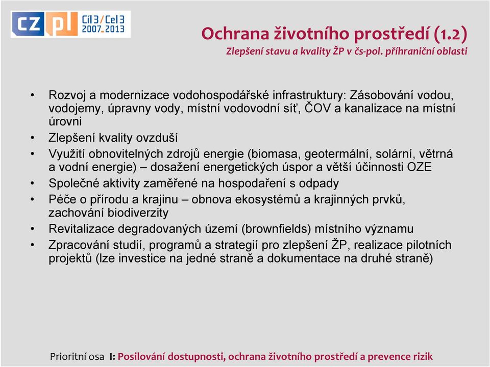 Využití obnovitelných zdrojů energie (biomasa, geotermální, solární, větrná a vodní energie) dosažení energetických úspor a větší účinnosti OZE Společné aktivity zaměřené na hospodaření s odpady Péče