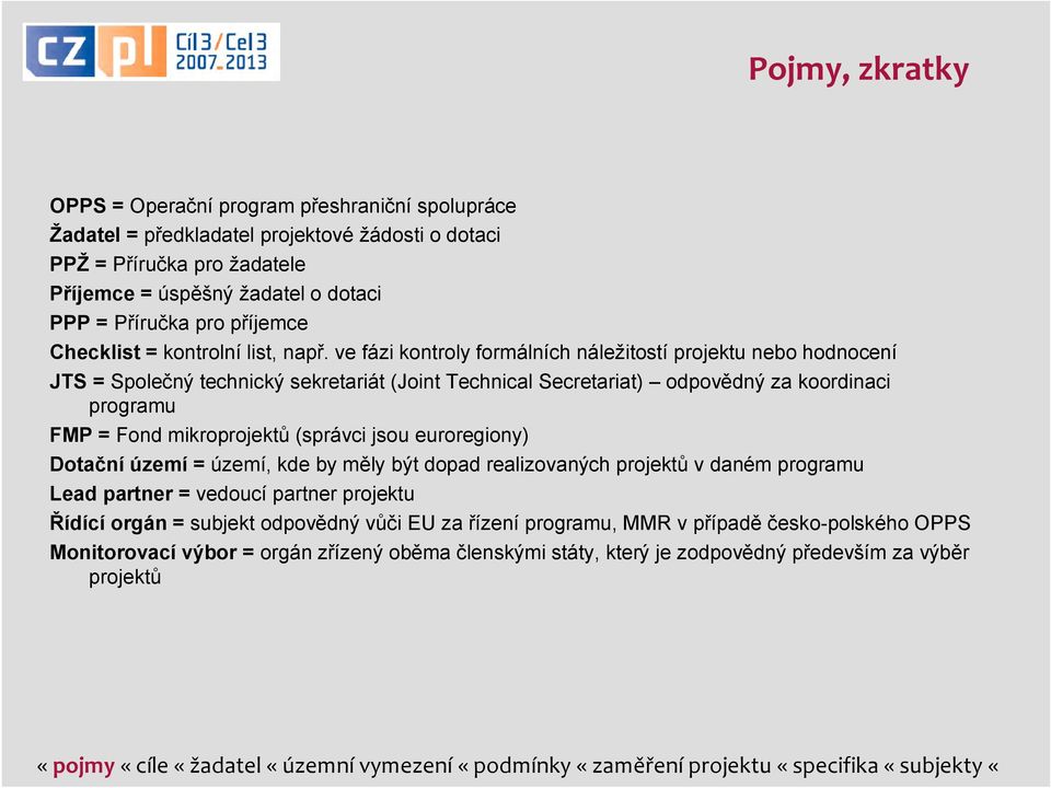 ve fázi kontroly formálních náležitostí projektu nebo hodnocení JTS = Společný technický sekretariát (Joint Technical Secretariat) odpovědný za koordinaci programu FMP = Fond mikroprojektů (správci