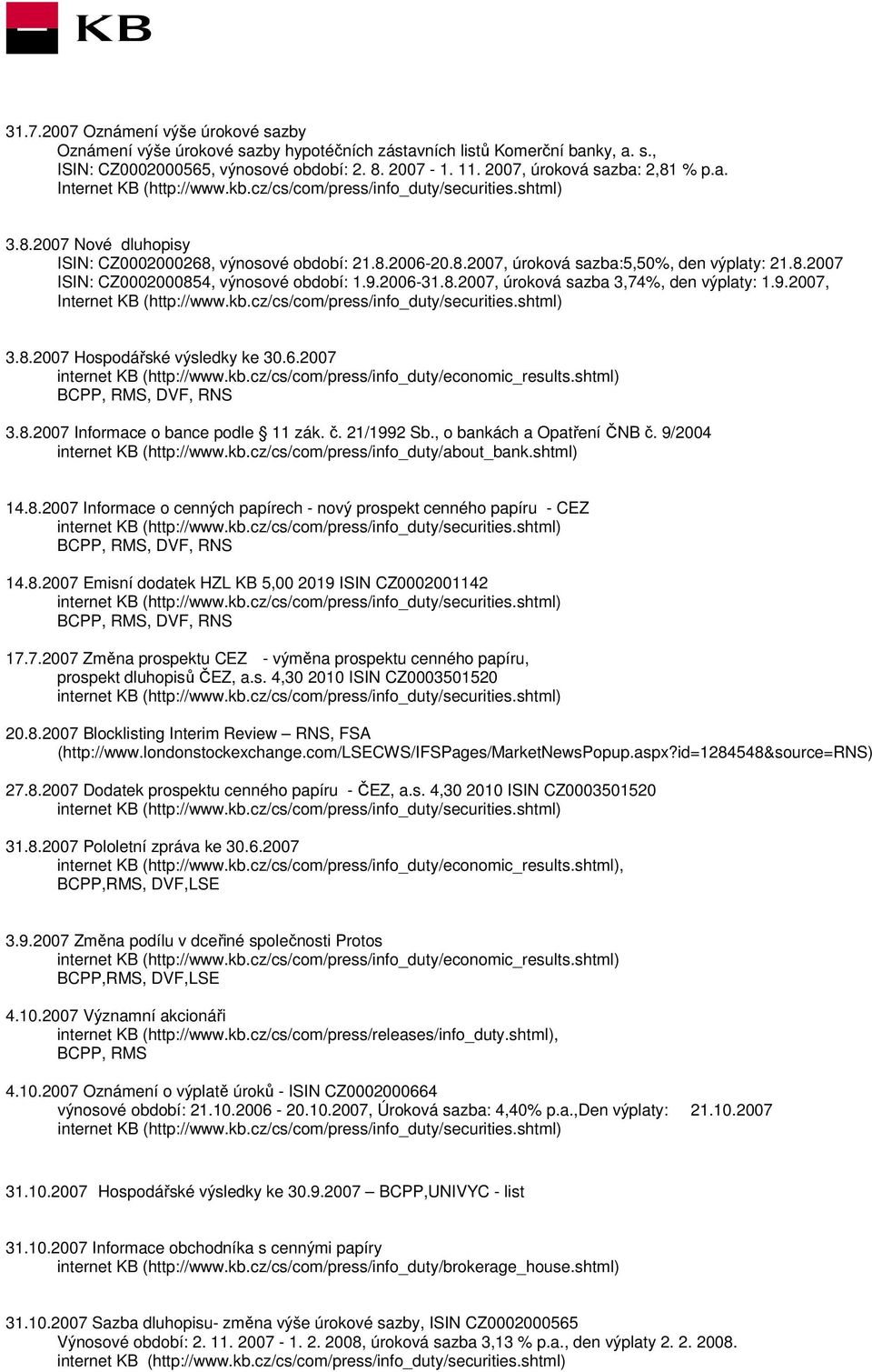 8.2007 ISIN: CZ0002000854, výnosové období: 1.9.2006-31.8.2007, úroková sazba 3,74%, den výplaty: 1.9.2007, Internet KB (http://www.kb.cz/cs/com/press/info_duty/securities.shtml) 3.8.2007 Hospodářské výsledky ke 30.