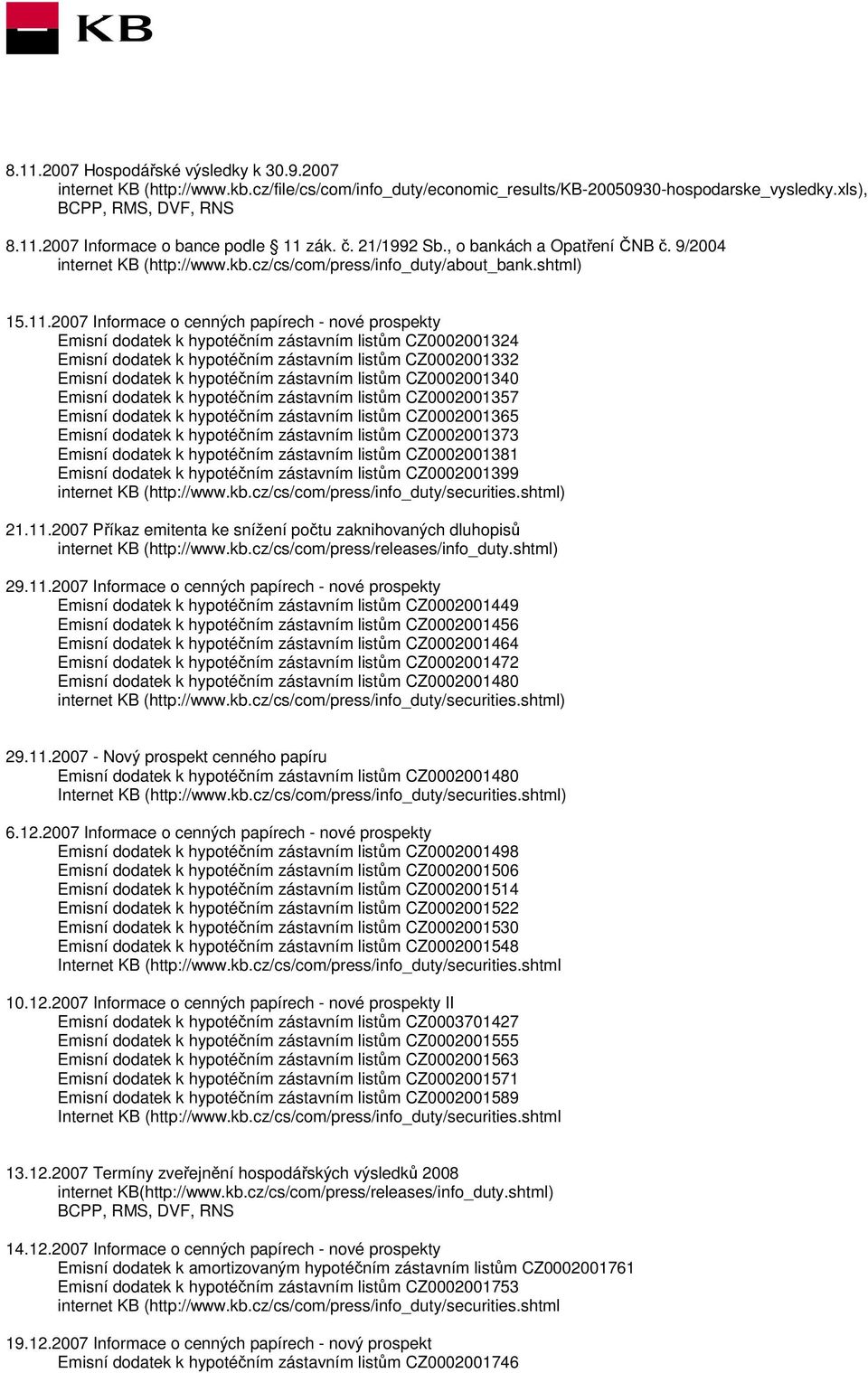 2007 Informace o cenných papírech - nové prospekty Emisní dodatek k hypotéčním zástavním listům CZ0002001324 Emisní dodatek k hypotéčním zástavním listům CZ0002001332 Emisní dodatek k hypotéčním