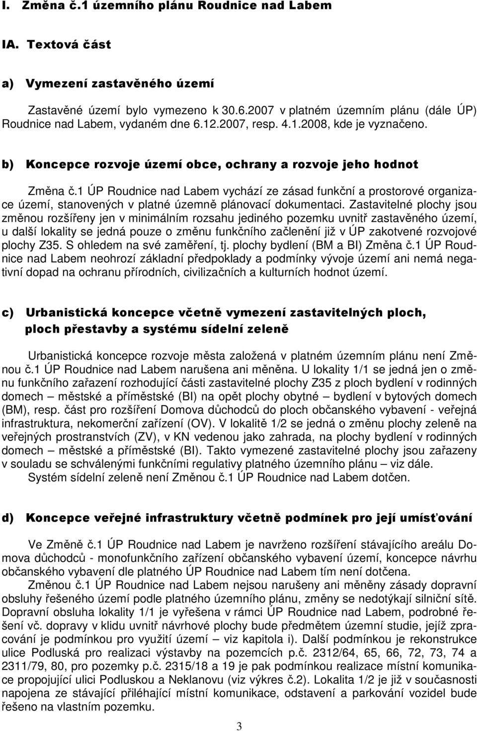 1 ÚP Roudnice nad Labem vychází ze zásad funkční a prostorové organizace území, stanovených v platné územně plánovací dokumentaci.