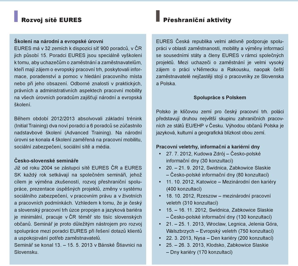 místa nebo při jeho obsazení. Odborné znalosti v praktických, právních a administrativních aspektech pracovní mobility na všech úrovních poradcům zajišťují národní a evropská školení.
