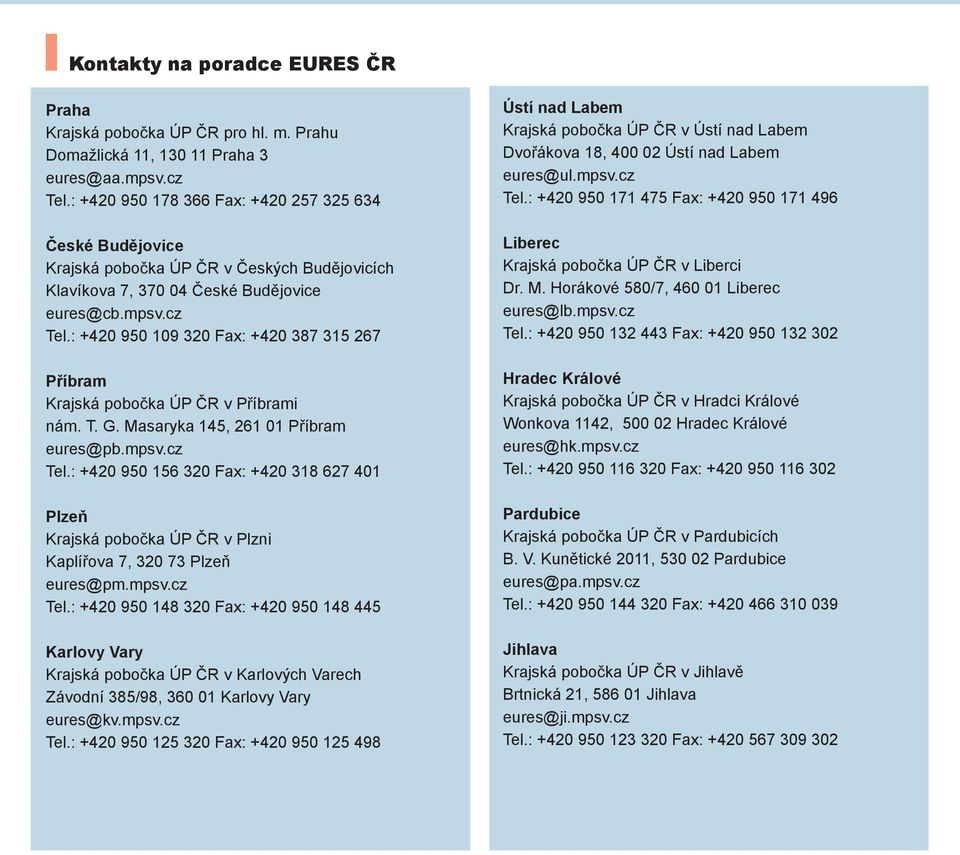 : +420 950 109 320 Fax: +420 387 315 267 Příbram Krajská pobočka ÚP ČR v Příbrami nám. T. G. Masaryka 145, 261 01 Příbram eures@pb.mpsv.cz Tel.