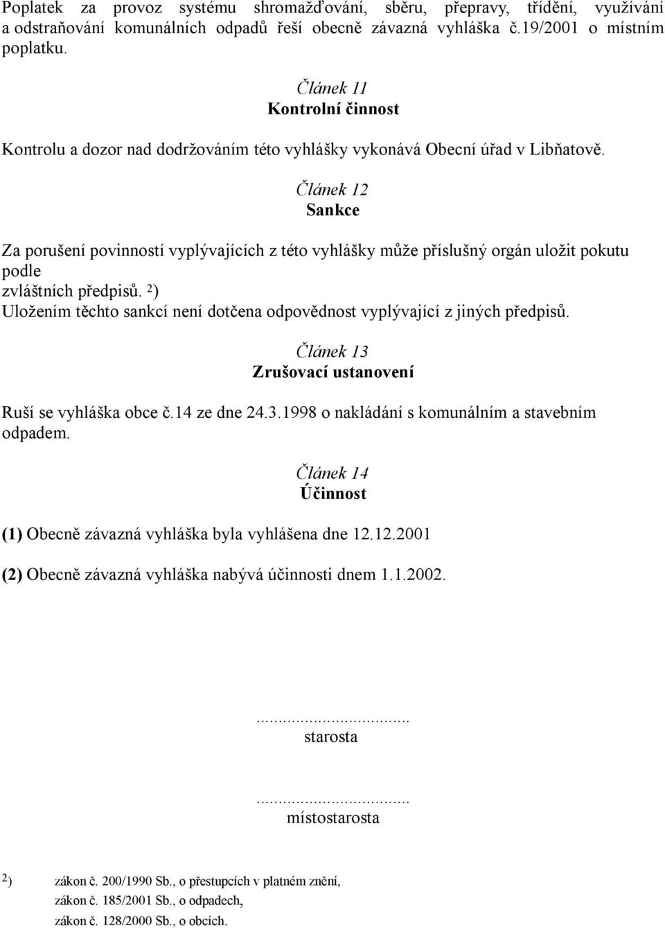 Článek 12 Sankce Za porušení povinností vyplývajících z této vyhlášky může příslušný orgán uložit pokutu podle zvláštních předpisů.