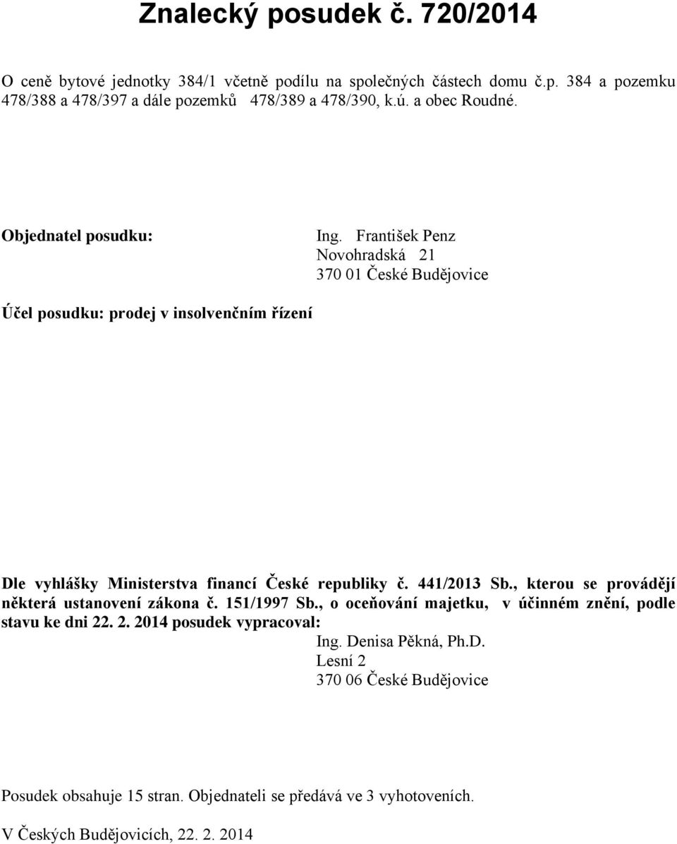 František Penz Novohradská 21 370 01 České Budějovice Účel posudku: prodej v insolvenčním řízení Dle vyhlášky Ministerstva financí České republiky č. 441/2013 Sb.