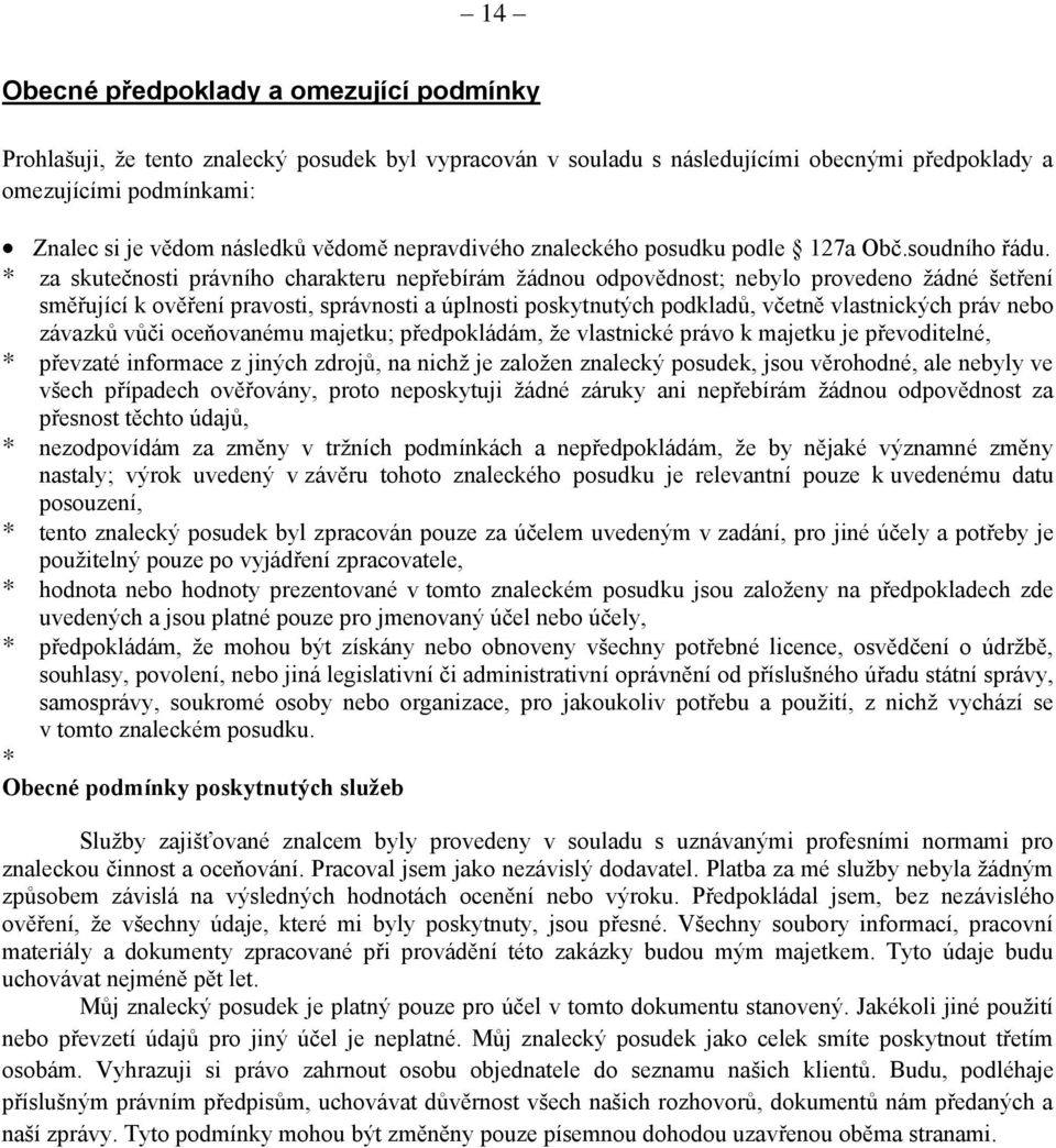 * za skutečnosti právního charakteru nepřebírám žádnou odpovědnost; nebylo provedeno žádné šetření směřující k ověření pravosti, správnosti a úplnosti poskytnutých podkladů, včetně vlastnických práv