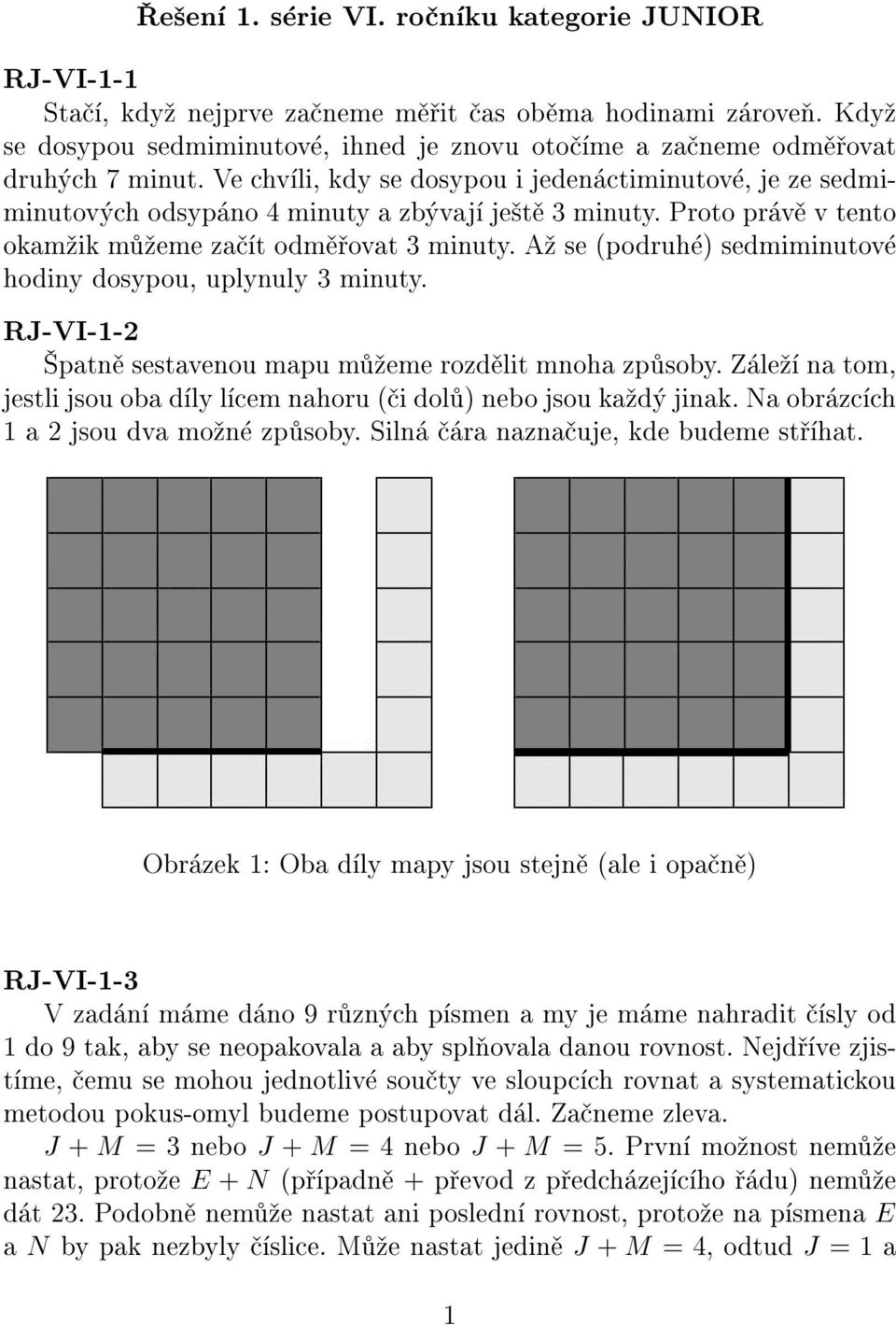 Ve chvíli, kdy se dosypou i jedenáctiminutové, je ze sedmiminutových odsypáno 4 minuty a zbývají je¹tì 3 minuty. Proto právì v tento okam¾ik mù¾eme zaèít odmìøovat 3 minuty.