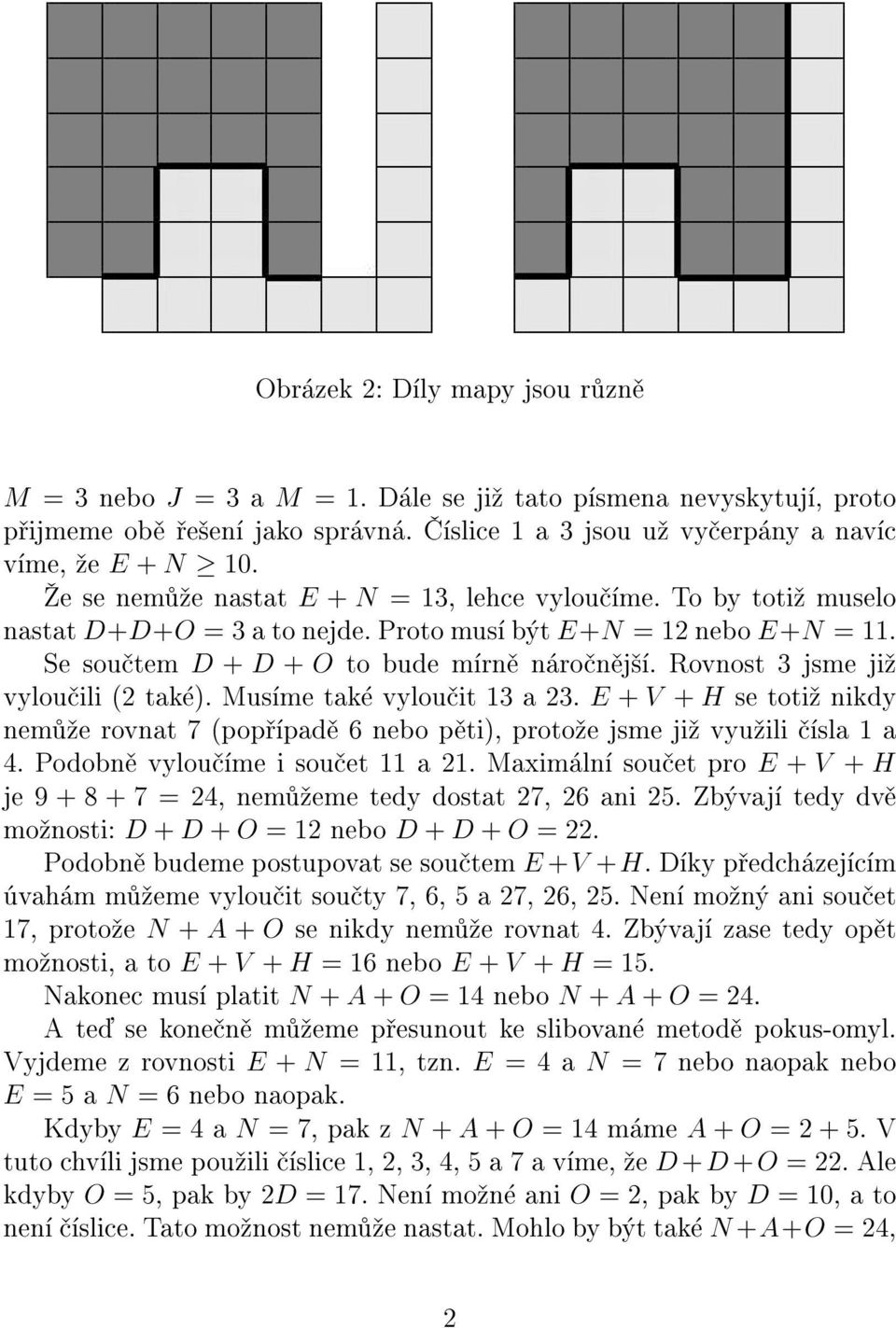 Rovnost 3 jsme ji¾ vylouèili (2 také). Musíme také vylouèit 13 a 23. E + V + H se toti¾ nikdy nemù¾e rovnat 7 (popøípadì 6 nebo pìti), proto¾e jsme ji¾ vyu¾ili èísla 1 a 4.